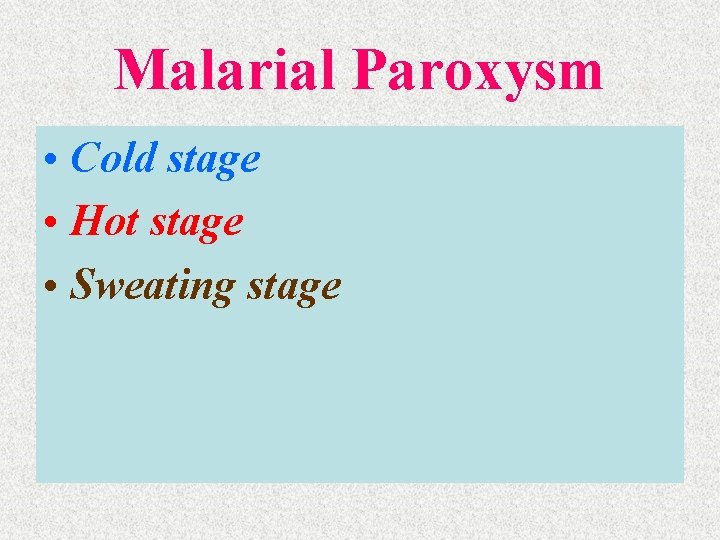 Malarial Paroxysm • Cold stage • Hot stage • Sweating stage 