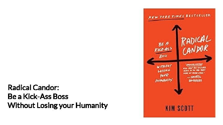 Radical Candor: Be a Kick-Ass Boss Without Losing your Humanity 