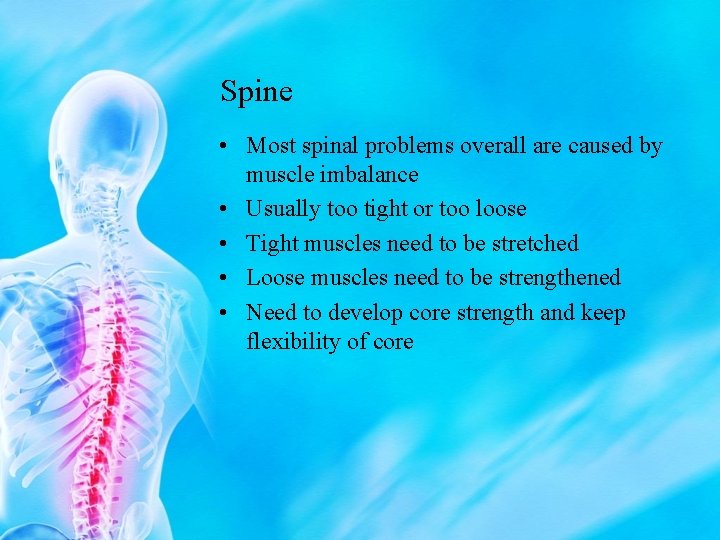 Spine • Most spinal problems overall are caused by muscle imbalance • Usually too