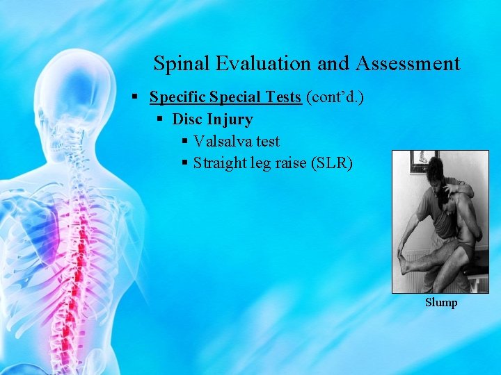 Spinal Evaluation and Assessment § Specific Special Tests (cont’d. ) § Disc Injury §