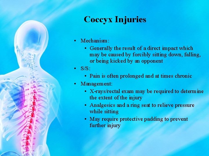 Coccyx Injuries • Mechanism: • Generally the result of a direct impact which may