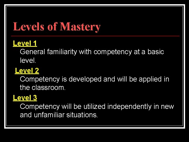 Levels of Mastery Level 1 General familiarity with competency at a basic level. Level