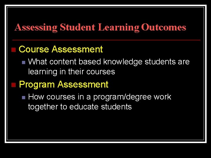 Assessing Student Learning Outcomes n Course Assessment n n What content based knowledge students