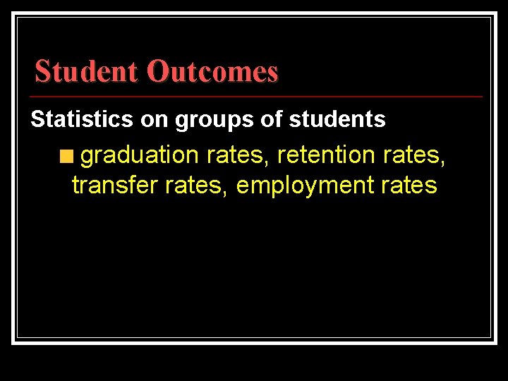 Student Outcomes Statistics on groups of students graduation rates, retention rates, transfer rates, employment
