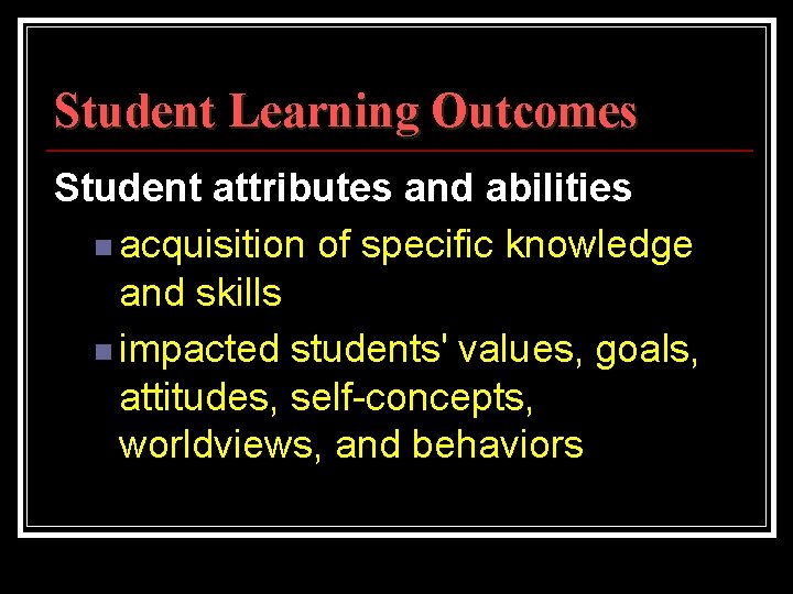 Student Learning Outcomes Student attributes and abilities n acquisition of specific knowledge and skills