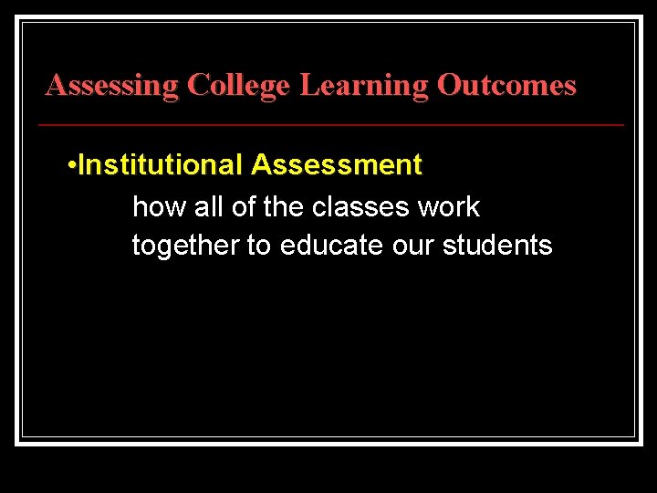 Assessing College Learning Outcomes • Institutional Assessment how all of the classes work together