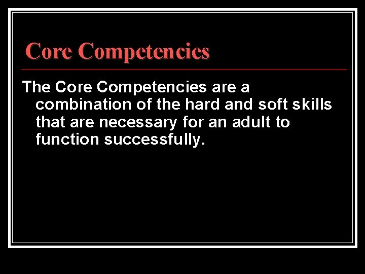 Core Competencies The Core Competencies are a combination of the hard and soft skills