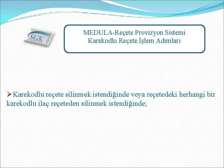 MEDULA-Reçete Provizyon Sistemi Karekodlu Reçete İşlem Adımları ØKarekodlu reçete silinmek istendiğinde veya reçetedeki herhangi