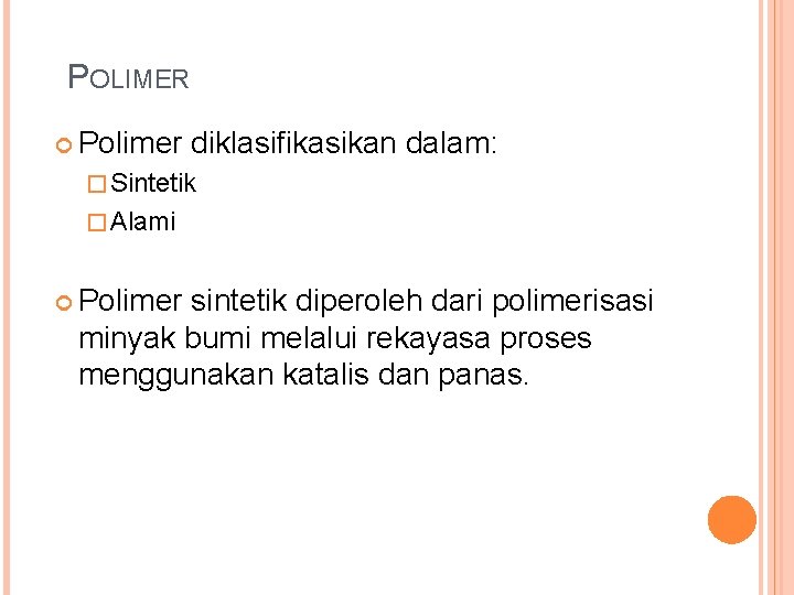 POLIMER Polimer diklasifikasikan dalam: � Sintetik � Alami Polimer sintetik diperoleh dari polimerisasi minyak