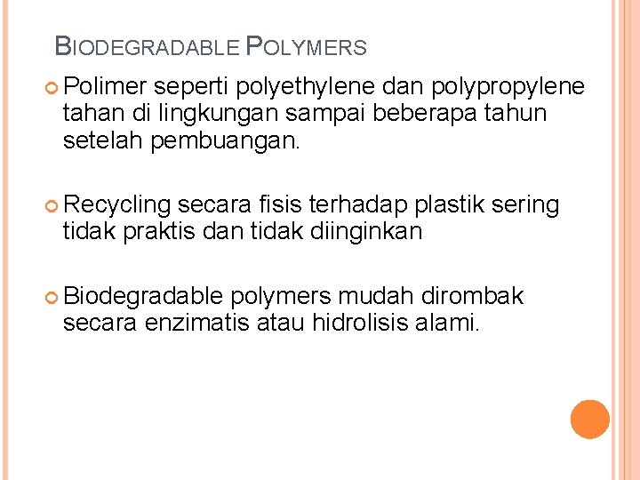 BIODEGRADABLE POLYMERS Polimer seperti polyethylene dan polypropylene tahan di lingkungan sampai beberapa tahun setelah