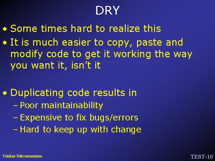 DRY • Some times hard to realize this • It is much easier to