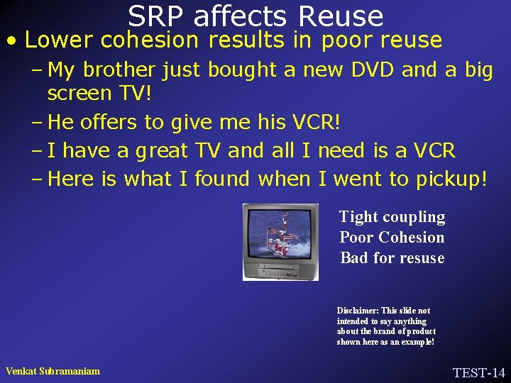 SRP affects Reuse • Lower cohesion results in poor reuse – My brother just