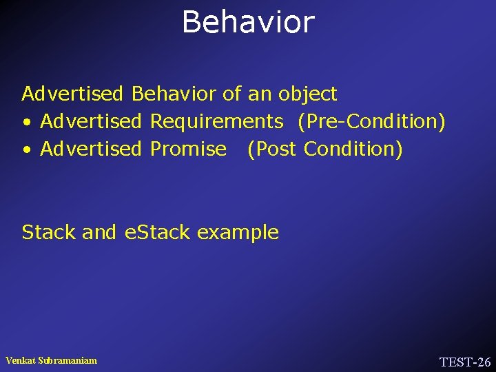 Behavior Advertised Behavior of an object • Advertised Requirements (Pre-Condition) • Advertised Promise (Post