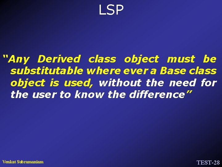 LSP “Any Derived class object must be substitutable where ever a Base class object