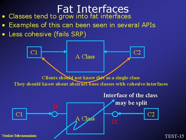 Fat Interfaces • Classes tend to grow into fat interfaces • Examples of this