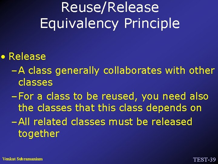 Reuse/Release Equivalency Principle • Release – A class generally collaborates with other classes –