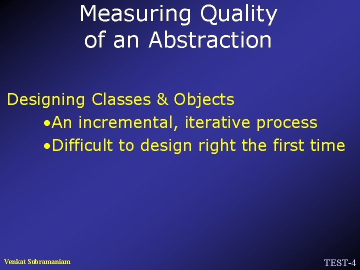 Measuring Quality of an Abstraction Designing Classes & Objects • An incremental, iterative process