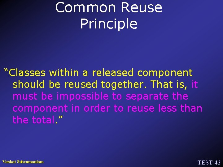 Common Reuse Principle “Classes within a released component should be reused together. That is,