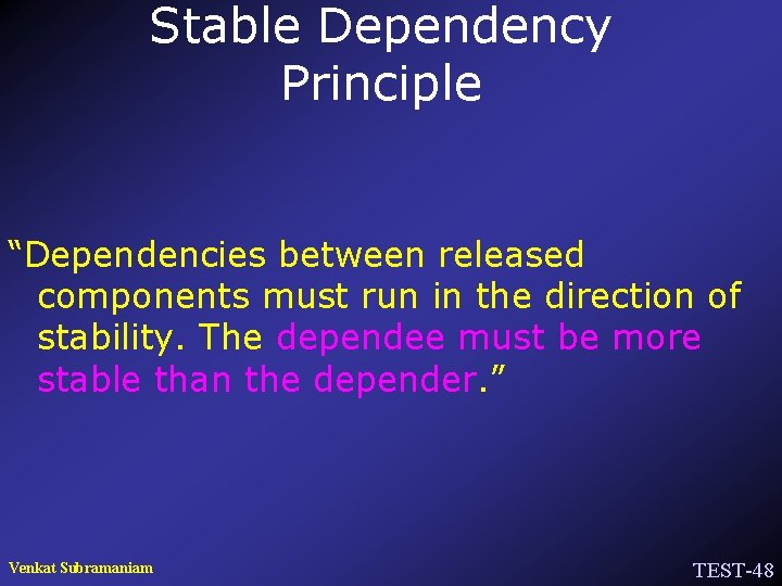 Stable Dependency Principle “Dependencies between released components must run in the direction of stability.