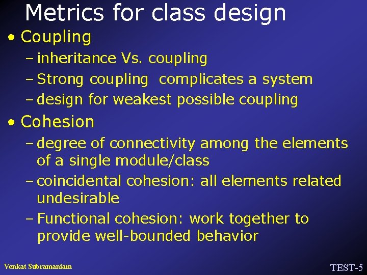 Metrics for class design • Coupling – inheritance Vs. coupling – Strong coupling complicates