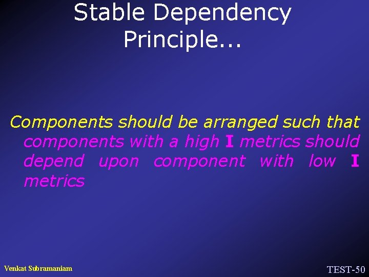 Stable Dependency Principle. . . Components should be arranged such that components with a