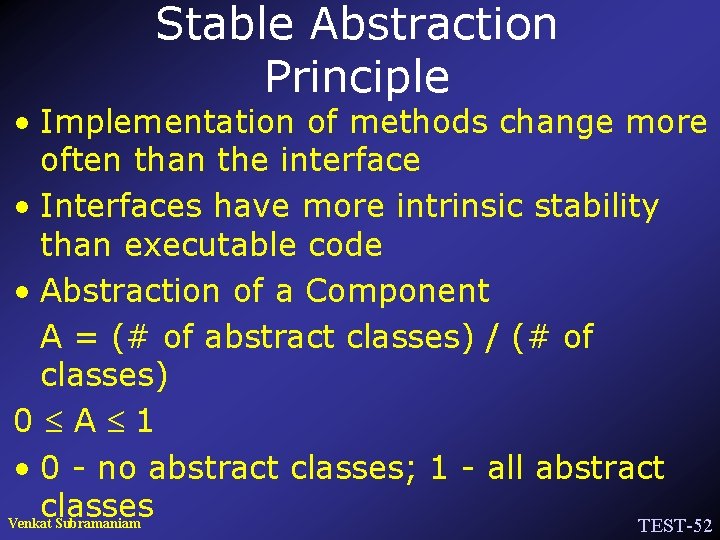 Stable Abstraction Principle • Implementation of methods change more often than the interface •