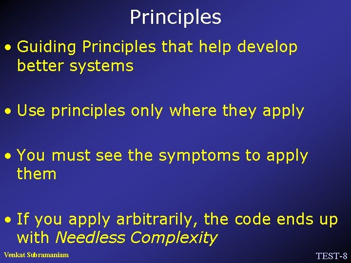 Principles • Guiding Principles that help develop better systems • Use principles only where