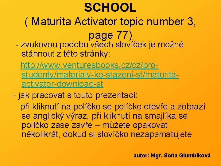 SCHOOL ( Maturita Activator topic number 3, page 77) - zvukovou podobu všech slovíček