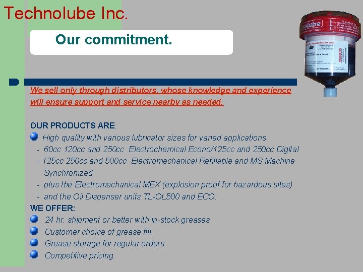 Technolube Inc. Our commitment. We sell only through distributors, whose knowledge and experience will