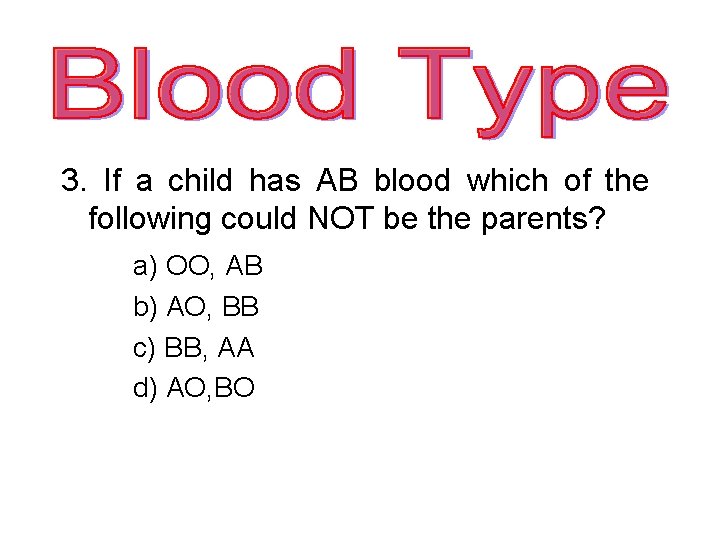 3. If a child has AB blood which of the following could NOT be