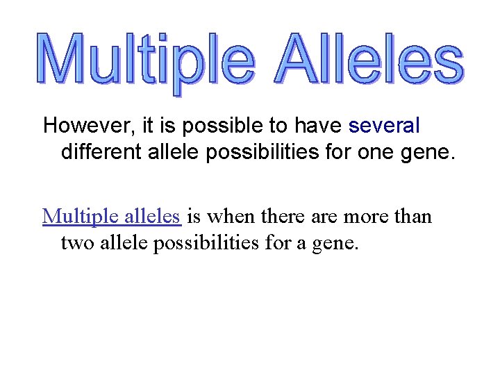 However, it is possible to have several different allele possibilities for one gene. Multiple