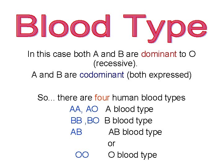 In this case both A and B are dominant to O (recessive). A and