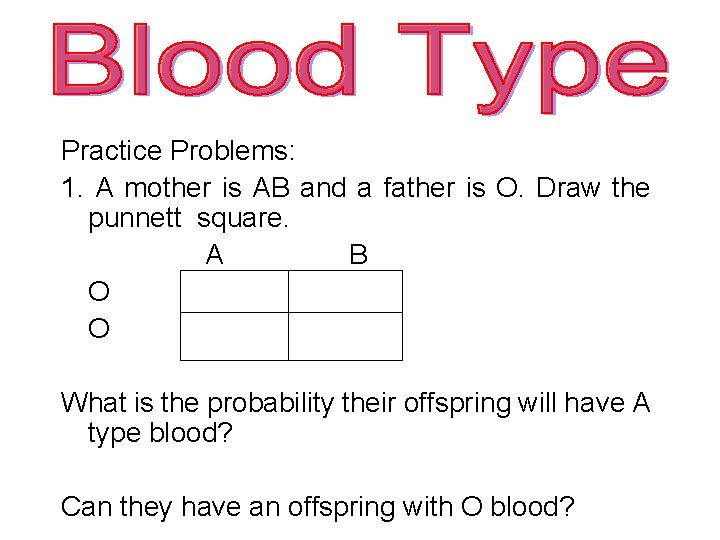 Practice Problems: 1. A mother is AB and a father is O. Draw the