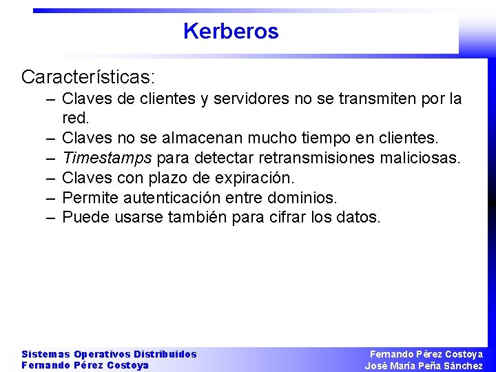 Kerberos Características: – Claves de clientes y servidores no se transmiten por la red.