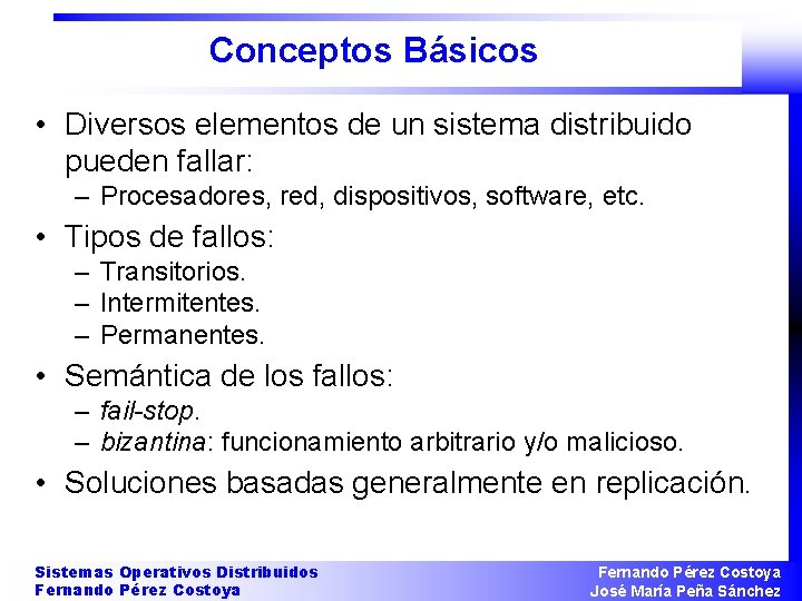 Conceptos Básicos • Diversos elementos de un sistema distribuido pueden fallar: – Procesadores, red,