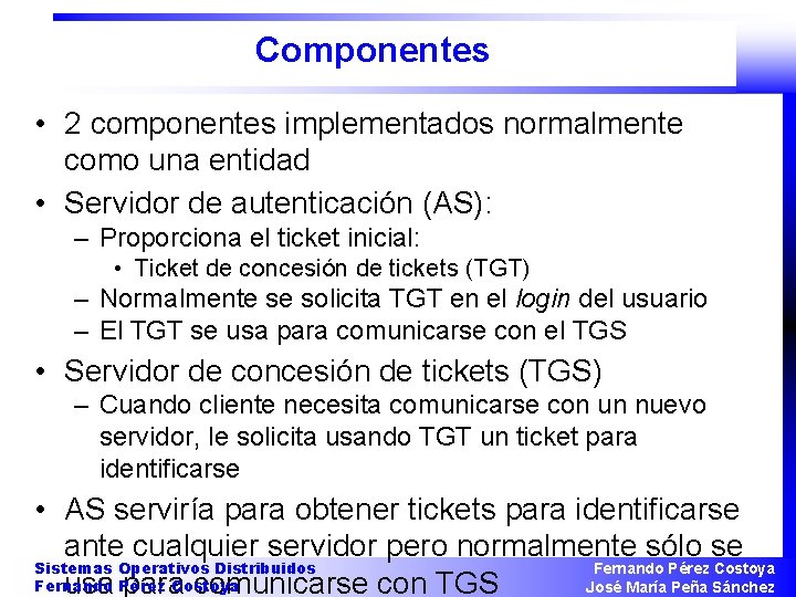 Componentes • 2 componentes implementados normalmente como una entidad • Servidor de autenticación (AS):