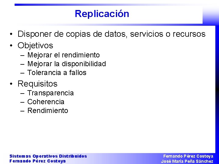 Replicación • Disponer de copias de datos, servicios o recursos • Objetivos – Mejorar