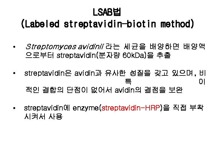 LSAB법 (Labeled streptavidin-biotin method) • Streptomyces avidinii 라는 세균을 배양하면 배양액 으로부터 streptavidin(분자량 60