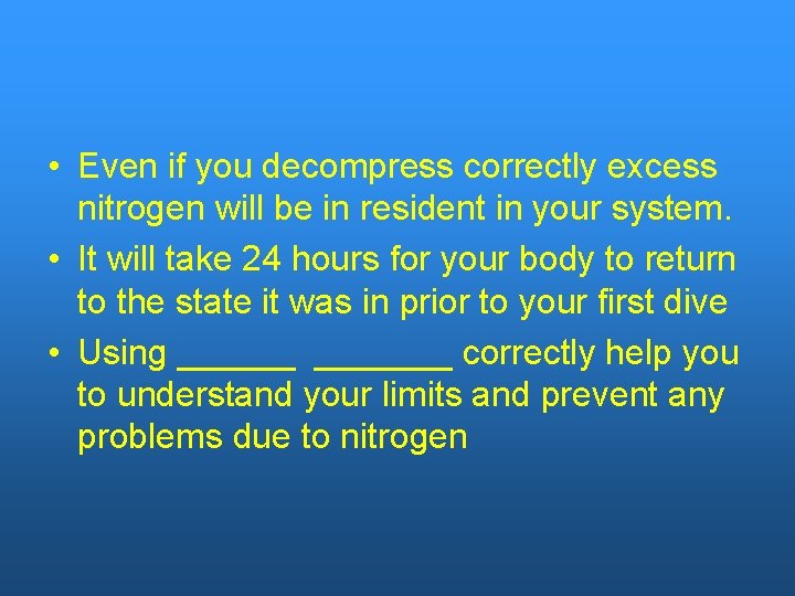  • Even if you decompress correctly excess nitrogen will be in resident in