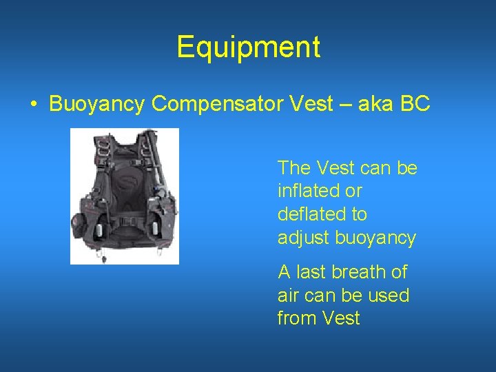 Equipment • Buoyancy Compensator Vest – aka BC The Vest can be inflated or