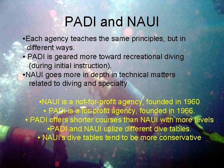 PADI and NAUI • Each agency teaches the same principles, but in different ways.