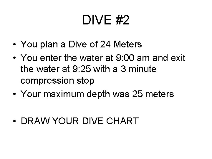 DIVE #2 • You plan a Dive of 24 Meters • You enter the