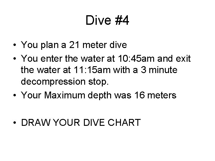 Dive #4 • You plan a 21 meter dive • You enter the water