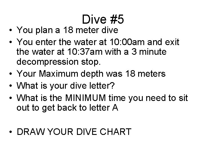 Dive #5 • You plan a 18 meter dive • You enter the water