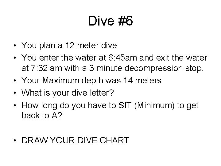 Dive #6 • You plan a 12 meter dive • You enter the water