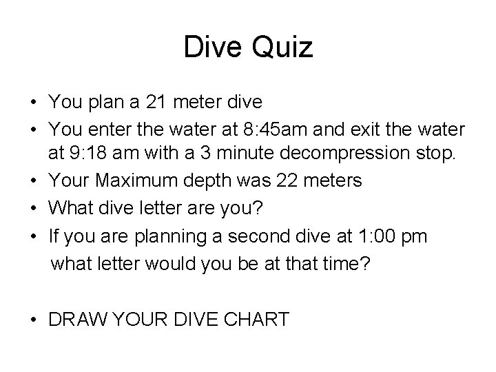 Dive Quiz • You plan a 21 meter dive • You enter the water