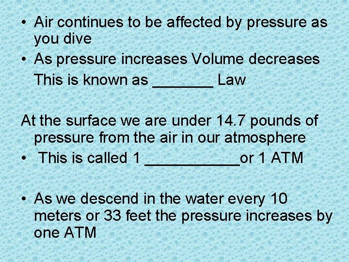  • Air continues to be affected by pressure as you dive • As
