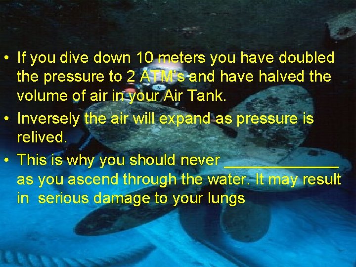  • If you dive down 10 meters you have doubled the pressure to