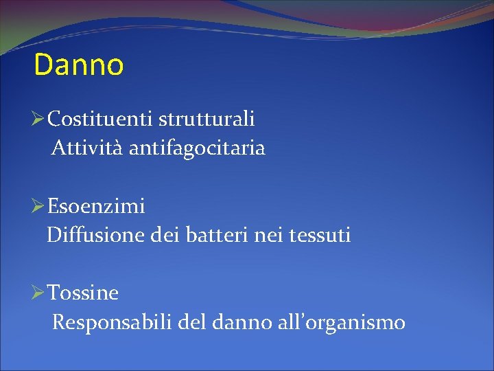 Danno ØCostituenti strutturali Attività antifagocitaria ØEsoenzimi Diffusione dei batteri nei tessuti ØTossine Responsabili del