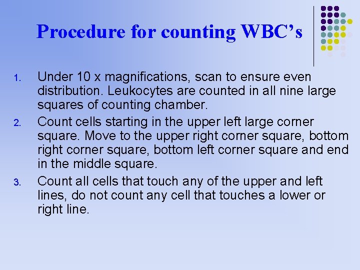Procedure for counting WBC’s 1. 2. 3. Under 10 x magnifications, scan to ensure Procedure for counting WBC’s 1. 2. 3. Under 10 x magnifications, scan to ensure